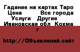 Гадание на картах Таро › Цена ­ 500 - Все города Услуги » Другие   . Ивановская обл.,Кохма г.